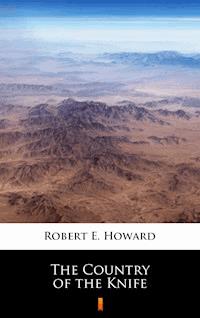 The Country of the Knife - Robert E. Howard - E-Book