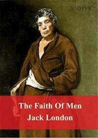 The Faith Of Men - Jack  London - E-Book
