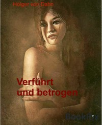 Verführt und betrogen - Holger von Dahn - E-Book