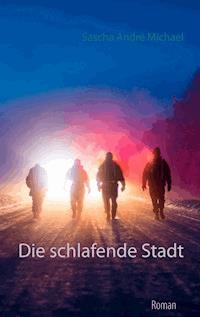 Die schlafende Stadt - Sascha André Michael - E-Book