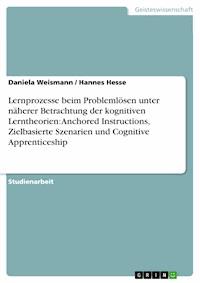 Lernprozesse beim Problemlösen unter näherer Betrachtung der kognitiven Lerntheorien: Anchored Instructions, Zielbasierte Szenarien und Cognitive Apprenticeship - Daniela Weismann - E-Book