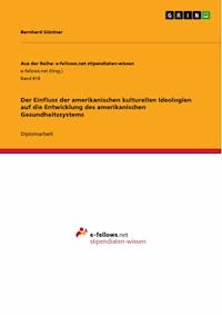 Der Einfluss der amerikanischen kulturellen Ideologien auf die Entwicklung des amerikanischen Gesundheitssystems - Bernhard Güntner - E-Book