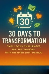 30 Days to Transformation: Small Daily Challenges, Big Life Changes with the Habit Shift Method - Amber Fletcher - E-Book