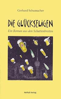 Die Glückseligen - Gerhard Schumacher - E-Book