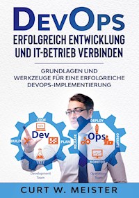 DevOps - Erfolgreich Entwicklung und IT-Betrieb verbinden - Curt W. Meister - E-Book