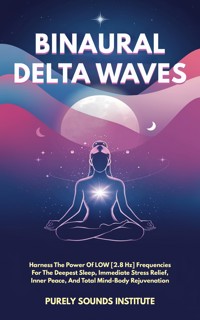 Binaural Delta Waves: Harness The Power Of Low [2.8 Hz] Frequencies For The Deepest Sleep, Immediate Stress Relief, Inner Peace, And Total Mind-Body Rejuvenation - Purely Sounds Institute - E-Book
