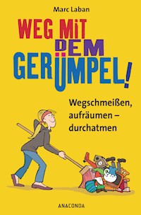 Weg mit dem Gerümpel! Wegschmeißen, aufräumen - durchatmen - Marc Laban - E-Book