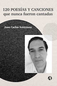 120 poesías y canciones que nunca fueron cantadas - Juan Carlos Solórzano - E-Book