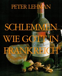 SCHLEMMEN WIE GOTT IN FRANKREICH - Peter Lehman - E-Book