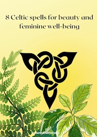 8 Celtic spells for beauty and feminine well-being - Erwann Clairvoyant - E-Book