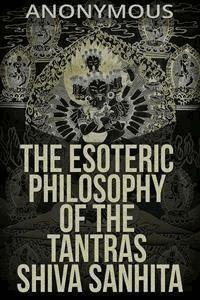 The esoteric Philosophy of the Tantras Shiva Sanhita - anonymous - E-Book