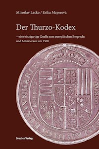 Der Thurzo-Kodex – eine einzigartige Quelle zum europäischen Bergrecht und Münzwesen um 1500 - Miroslav Lacko - E-Book