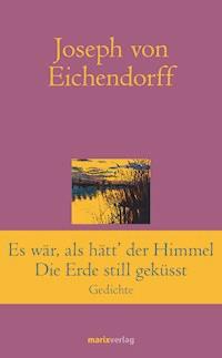 Es war, als hätt' der Himmel die Erde still geküsst - Joseph von Eichendorff - E-Book