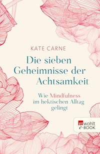Die sieben Geheimnisse der Achtsamkeit - Kate Carne - E-Book