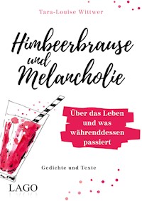 Himbeerbrause und Melancholie: Gedichte und Texte - Tara-Louise Wittwer - E-Book