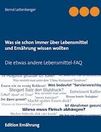 Was sie schon immer über Lebensmittel und Ernährung wissen wollten - Bernd Leitenberger - E-Book