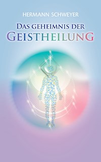 Das Geheimnis der Geistheilung - Hermann Schweyer - E-Book