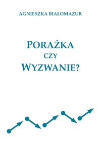 Porażka czy wyzwanie? - Agnieszka Białomazur - E-Book