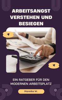 Arbeitsangst verstehen und besiegen - Mareike W. - E-Book