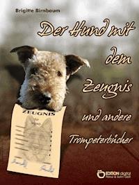 Der Hund mit dem Zeugnis und andere Trompeterbücher - Brigitte Birnbaum - E-Book