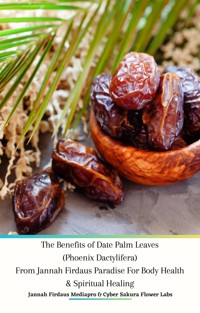 The Benefits of Date Palm Leaves (Phoenix Dactylifera) From Jannah Firdaus Paradise For Body Health & Spiritual Healing - Jannah Firdaus Mediapro - E-Book