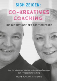 Sich zeigen: Co-kreatives Coaching und die Methode der Positionierung - Ingo Steinke - E-Book