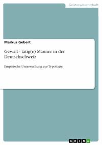 Gewalt - tätig(e) Männer in der Deutschschweiz - Markus Gebert - E-Book