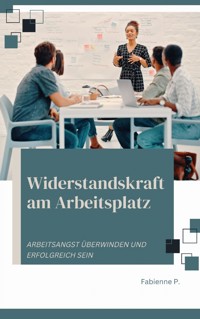 Widerstandskraft am Arbeitsplatz - Fabienne P. - E-Book