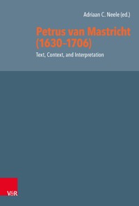 Petrus van Mastricht (1630-1706): Text, Context, and Interpretation -  - E-Book
