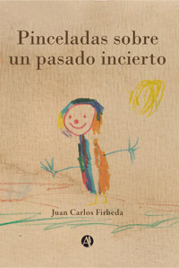 Pinceladas sobre un pasado incierto - Juan Carlos Firbeda - E-Book