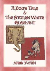 A DOGs TALE & THE STOLEN WHITE ELEPHANT - Two Short Stories - Mark Twain - E-Book