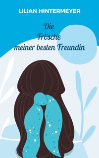 Die Frösche meiner besten Freundin - Lilian Hintermeyer - E-Book