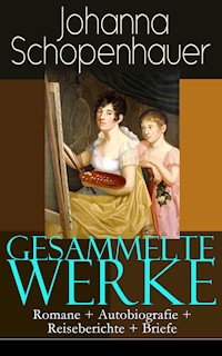 Gesammelte Werke: Romane + Autobiografie + Reiseberichte + Briefe - Johanna Schopenhauer - E-Book