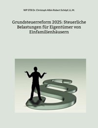 Grundsteuerreform 2025: Steuerliche Belastungen für Eigentümer von Einfamilienhäusern - WP STB Dr. Christoph Albin Robert Schöpf, LL.M. - E-Book