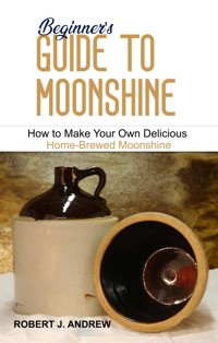 Beginner's Guide to Moonshine - Robert J. Andrew - kostenlos E-Book