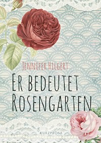 Er bedeutet Rosengarten - Jennifer Hilgert - E-Book