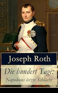 Die hundert Tage: Napoleons letzte Schlacht - Joseph Roth - E-Book
