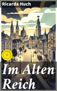 Im Alten Reich - Ricarda Huch - E-Book