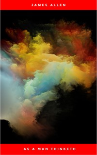 As a Man Thinketh: 21st Century Edition (The Wisdom of James Allen) - James Allen - E-Book