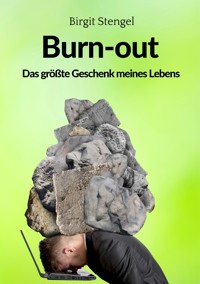 Burnout - Das größte Geschenk meines Lebens - Birgit Stengel - E-Book