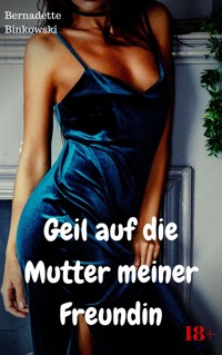 Geil auf die Mutter meiner Freundin - Bernadette Binkowski - E-Book