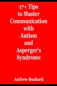 17+ Tips to Master Communication with Autism and Asperger's Syndrome - Andrew Bushard - E-Book