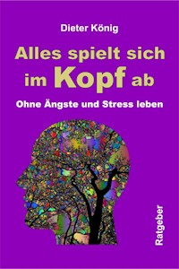 Alles spielt sich im Kopf ab - Dieter König - E-Book