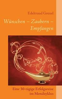 Wünsche - Zaubern - Empfangen - Edeltraud Greuel - E-Book