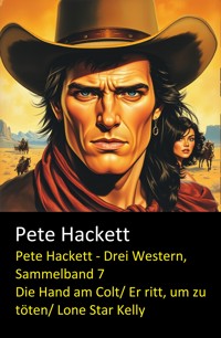 Pete Hackett - Drei Western, Sammelband 7 - Pete Hackett - E-Book