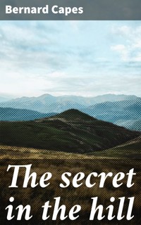 The secret in the hill - Bernard Capes - E-Book