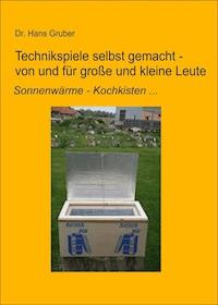 Technikspiele selbst gemacht von und für kleine und große Leute - Dr. Hans Gruber - E-Book