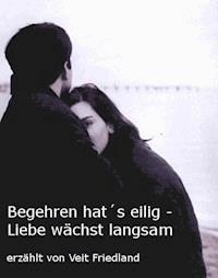 Begehren hat´s eilig - Liebe wächst langsam - Veit Friedland - E-Book