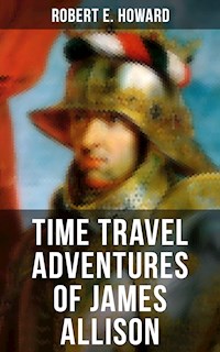 TIME TRAVEL ADVENTURES OF JAMES ALLISON - Robert E. Howard - E-Book
