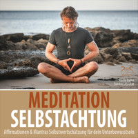 Meditation Selbstachtung - Affirmationen & Mantras Selbstwertschätzung für dein Unterbewusstsein - Negative Denkmuster auflösen - Pierre Bohn - Hörbuch